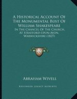 A Historical Account Of The Monumental Bust Of William Shakespeare: In The Chancel Of The Church, At Stratford-Upon-Avon, Warwickshire (1827)
