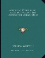 Aphorisms Concerning Ideas, Science And The Language Of Science (1840)