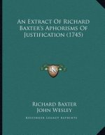 An Extract Of Richard Baxter's Aphorisms Of Justification (1745)
