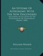 An Epitome Of Astronomy, With The New Discoveries: Including An Account Of The Eidouranion Or Transparent Orrery (1800)