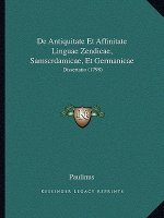 De Antiquitate Et Affinitate Linguae Zendicae, Samscrdamicae, Et Germanicae: Dissertatio (1798)