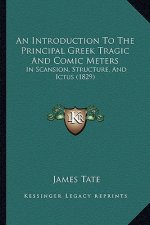 An Introduction To The Principal Greek Tragic And Comic Meters: In Scansion, Structure, And Ictus (1829)