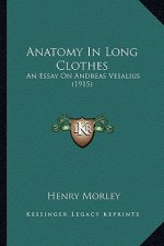 Anatomy In Long Clothes: An Essay On Andreas Vesalius (1915)