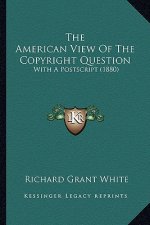 The American View Of The Copyright Question: With A Postscript (1880)