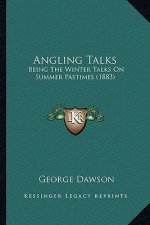 Angling Talks: Being The Winter Talks On Summer Pastimes (1883)