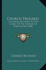 Church Progress: A Charge Delivered To The Clergy Of The Diocese Of Winchester (1858)