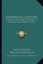 Asparagus Culture: The Best Methods Employed In England And France (1881)