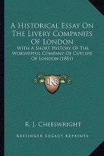 A Historical Essay On The Livery Companies Of London: With A Short History Of The Worshipful Company Of Cutlers Of London (1881)