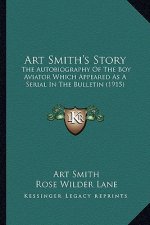 Art Smith's Story: The Autobiography Of The Boy Aviator Which Appeared As A Serial In The Bulletin (1915)