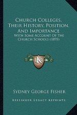 Church Colleges, Their History, Position, And Importance: With Some Account Of The Church Schools (1895)