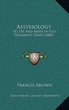 Assyriology: Its Use And Abuse In Old Testament Study (1885)
