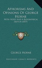 Aphorisms And Opinions Of George Horne: With Notes And A Biographical Sketch (1857)