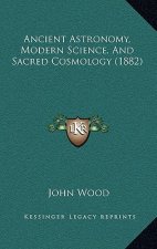 Ancient Astronomy, Modern Science, And Sacred Cosmology (1882)