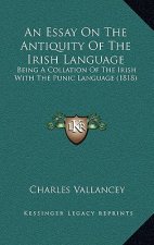 An Essay On The Antiquity Of The Irish Language: Being A Collation Of The Irish With The Punic Language (1818)
