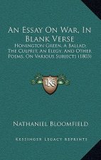 An Essay On War, In Blank Verse: Honington Green, A Ballad; The Culprit, An Elegy; And Other Poems, On Various Subjects (1803)