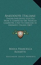 Aneddoti Italiani: Italian Anecdotes Selected From Il Compagno Del Passegio Campestre, A Key To Exercises In Idiomatic Italian (1867)