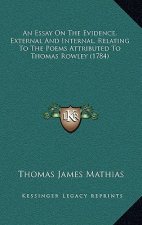 An Essay on the Evidence, External and Internal, Relating to the Poems Attributed to Thomas Rowley (1784)