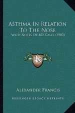 Asthma In Relation To The Nose: With Notes Of 402 Cases (1903)