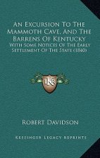 An Excursion To The Mammoth Cave, And The Barrens Of Kentucky: With Some Notices Of The Early Settlement Of The State (1840)