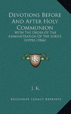 Devotions Before And After Holy Communion: With The Order Of The Administration Of The Lord's Supper (1866)