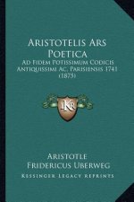 Aristotelis Ars Poetica: Ad Fidem Potissimum Codicis Antiquissimi Ac, Parisiensis 1741 (1875)