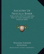 Ancestry Of Priscilla Baker: Who Lived 1674-1731, And Was Wife Of Isaac Appleton, Of Ipswich (1870)