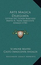 Arte Magica Dileguata: Lettera Del Signor Marchese Maffei Al Padre Innocente Ansaldi (1750)