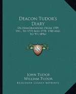 Deacon Tudor's Diary: Or Memorandums From 1709, Etc., To 1775 And 1778, 1780 And To '93 (1896)