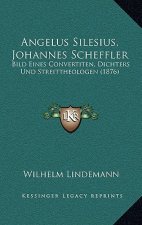 Angelus Silesius, Johannes Scheffler: Bild Eines Convertiten, Dichters Und Streittheologen (1876)