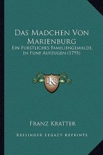 Das Madchen Von Marienburg: Ein Furstliches Familiengemalde, In Funf Aufzugen (1795)