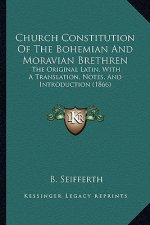 Church Constitution Of The Bohemian And Moravian Brethren: The Original Latin, With A Translation, Notes, And Introduction (1866)