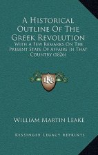 A Historical Outline Of The Greek Revolution: With A Few Remarks On The Present State Of Affairs In That Country (1826)