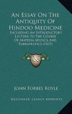 An Essay On The Antiquity Of Hindoo Medicine: Including An Introductory Lecture To The Course Of Materia Medica And Therapeutics (1837)