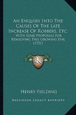 An Enquiry Into The Causes Of The Late Increase Of Robbers, Etc.: With Some Proposals For Remedying This Growing Evil (1751)