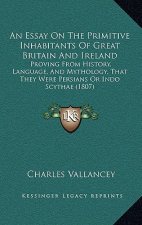 An Essay On The Primitive Inhabitants Of Great Britain And Ireland: Proving From History, Language, And Mythology, That They Were Persians Or Indo Scy