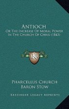 Antioch: Or The Increase Of Moral Power In The Church Of Chris (1843)