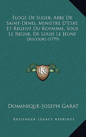 Eloge De Suger, Abbe De Saint-Denis, Ministre D'Etat, Et Regent Du Royaume, Sous Le Regne, De Louis Le Jeune: Discours (1779)