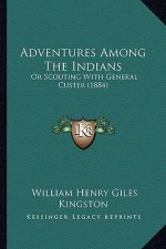 Adventures Among The Indians: Or Scouting With General Custer (1884)