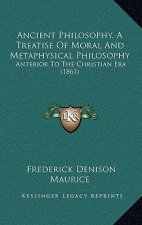 Ancient Philosophy, A Treatise Of Moral And Metaphysical Philosophy: Anterior To The Christian Era (1861)