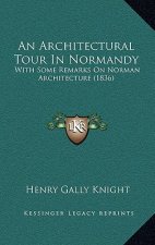 An Architectural Tour In Normandy: With Some Remarks On Norman Architecture (1836)