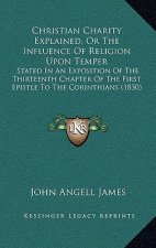 Christian Charity Explained, Or The Influence Of Religion Upon Temper: Stated In An Exposition Of The Thirteenth Chapter Of The First Epistle To The C
