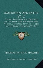 American Ancestry V1-2: Giving The Name And Descent, In The Male Line, Of Americans Whose Ancestors Settled In The United States, Previous To