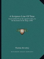 A Scripture Line Of Time: Drawn In Brief From The Lapsed Creation, To The Restitution Of All Things (1684)