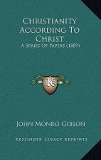 Christianity According To Christ: A Series Of Papers (1889)