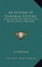 An Epitome Of Universal History: From The Earliest Period To The Revolutions Of 1848 (1848)