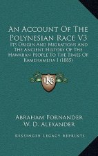 An Account Of The Polynesian Race V3: Its Origin And Migrations And The Ancient History Of The Hawaiian People To The Times Of Kamehameha I (1885)