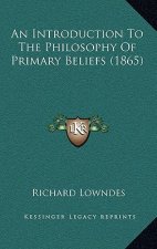 An Introduction To The Philosophy Of Primary Beliefs (1865)
