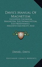Davis's Manual Of Magnetism: Including Galvanism, Magnetism, Electromagnetism, Electrodynamics, Magneto-Electricity, And Thermoelectricity (1854)