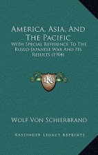 America, Asia, And The Pacific: With Special Reference To The Russo-Japanese War And Its Results (1904)