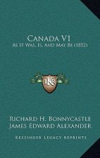 Canada V1: As It Was, Is, And May Be (1852)
